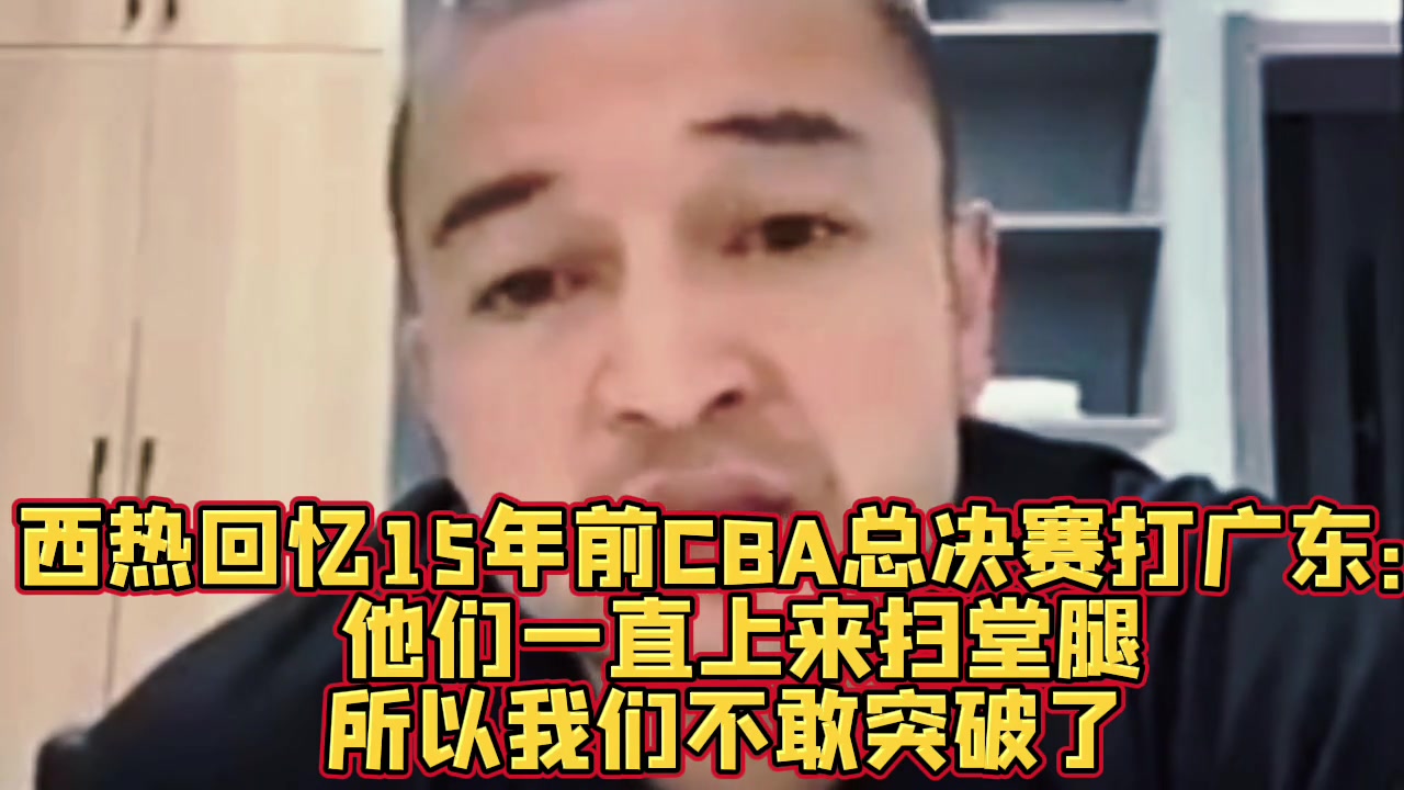 DG视讯官网平台西热：10年总决赛新疆外援只要突破广东就扫堂腿 后来不敢突了